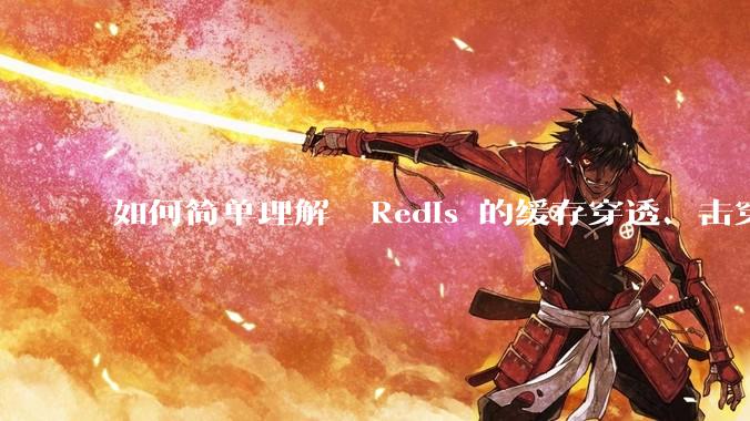 如何简单理解  Redis 的缓存穿透、击穿和雪崩？