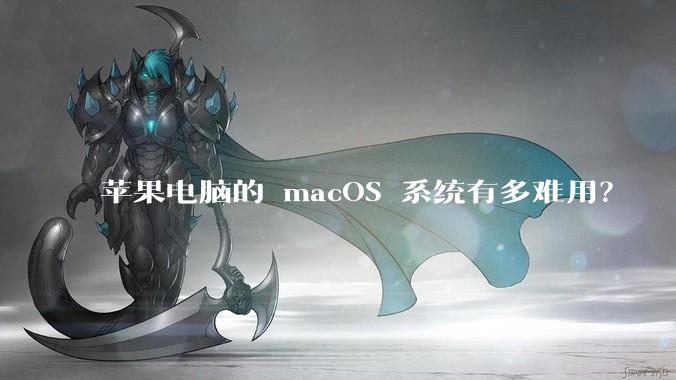 苹果电脑的 macOS 系统有多难用？