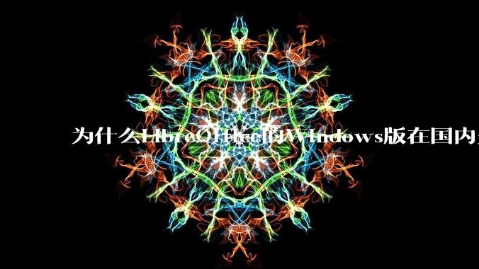 为什么LibreOffice的Windows版在国内火不起来？