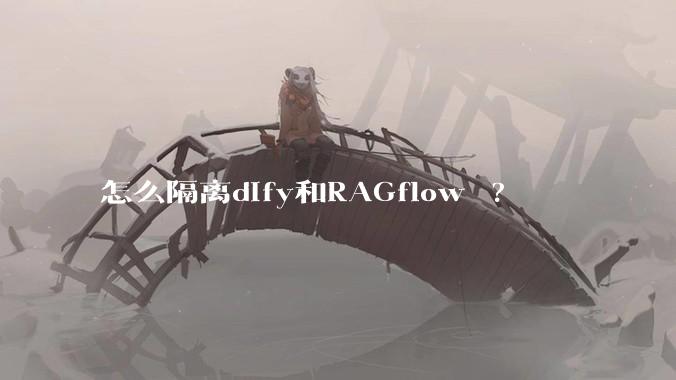 怎么隔离dify和RAGflow ?