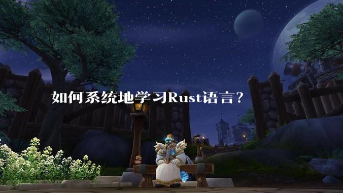 如何系统地学习Rust语言？