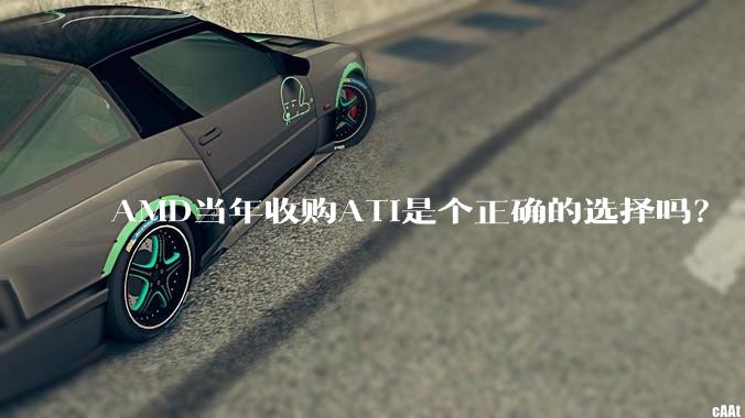 AMD当年收购ATI是个正确的选择吗？