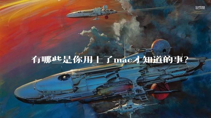 有哪些是你用上了mac才知道的事？