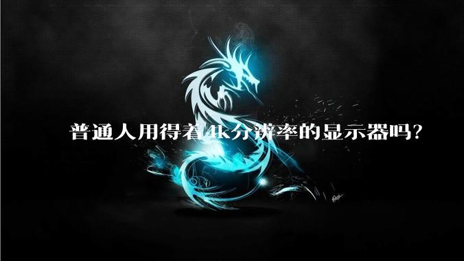 普通人用得着4k分辨率的显示器吗？