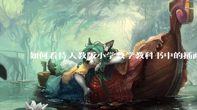 如何看待人教版小学数学教科书中的插画风格？