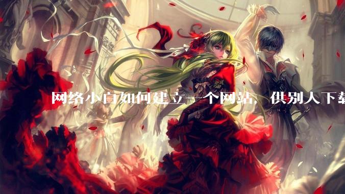 网络小白如何建立一个网站，供别人下载文件（主要是PDF和MP3）?