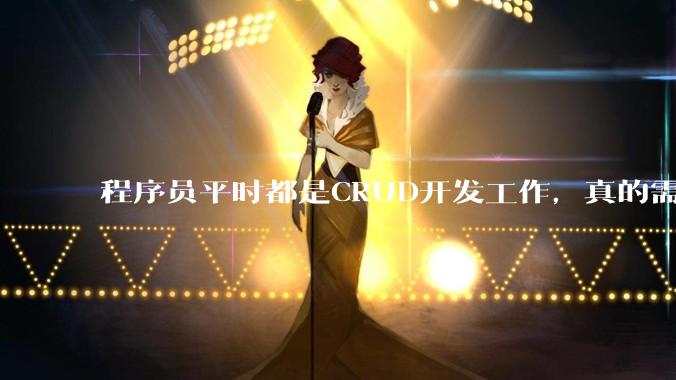 程序员平时都是CRUD开发工作，真的需要深入理解原理性的知识点吗？