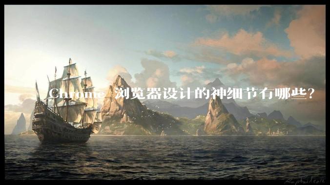 Chrome 浏览器设计的神细节有哪些？