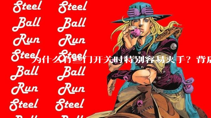 为什么有些门开关时特别容易夹手？背后的设计缺陷可能有哪些？