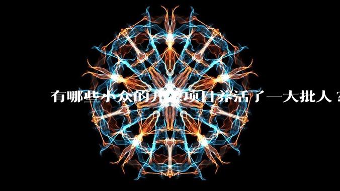 有哪些小众的开源项目养活了一大批人?