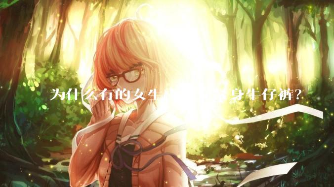 为什么有的女生喜欢穿紧身牛仔裤？