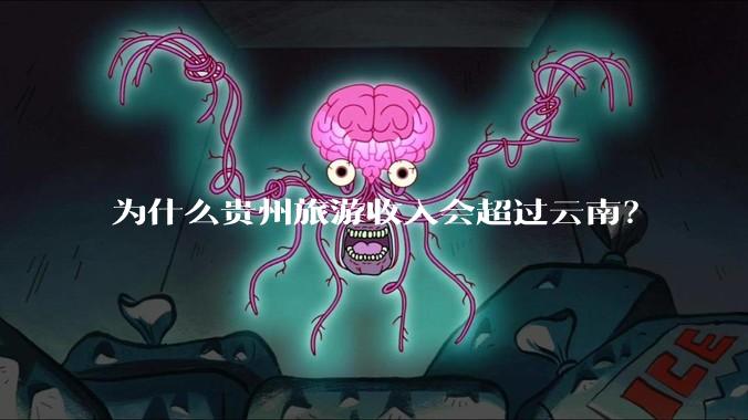 为什么贵州旅游收入会超过云南？