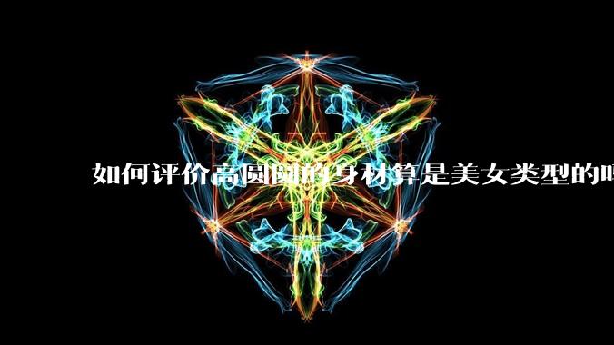 如何评价高圆圆的身材算是美女类型的吗？