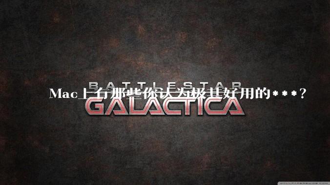 Mac上有那些你认为极其好用的***？