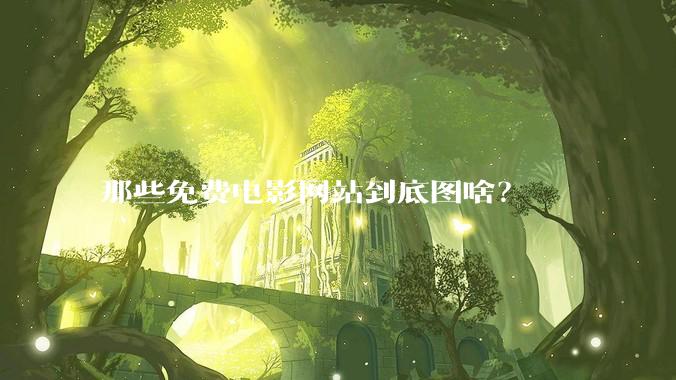 那些免费电影网站到底图啥？